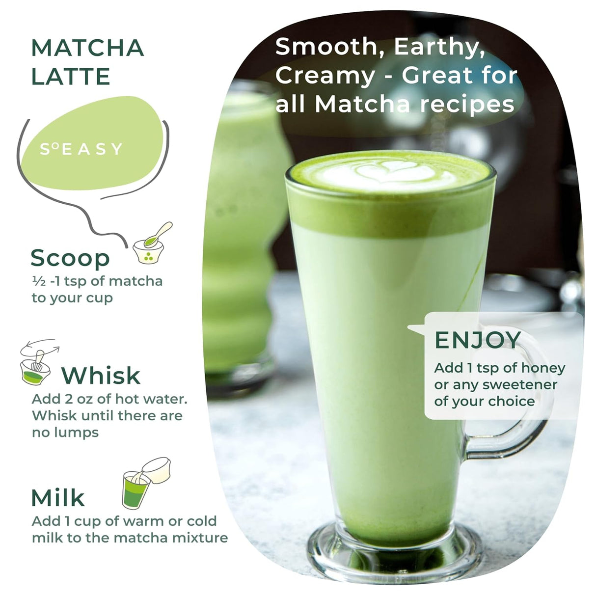A glass of matcha latte is crafted with a scoop of Organic Japanese Matcha Green Tea Powder, whisked to perfection. Add milk and enjoy it with honey or your favorite sweetener.