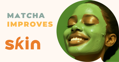 Matcha and Skin Health: Can Matcha Improve your Skin?